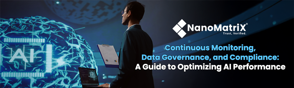 Continuous Monitoring, Data Governance, and Compliance: A Guide to Optimizing AI Performance